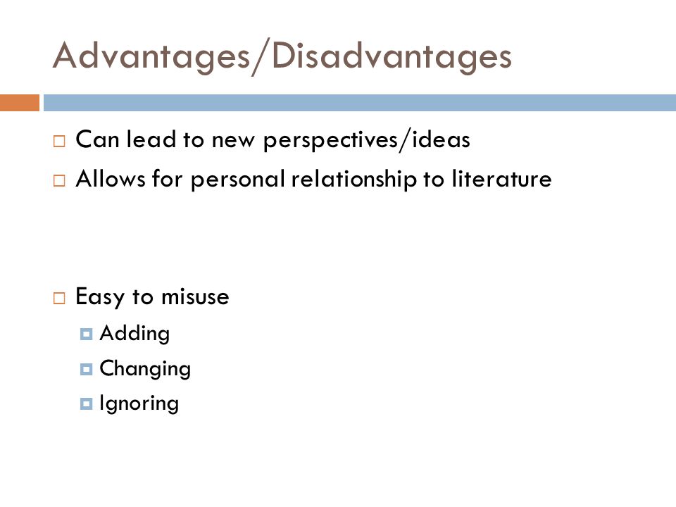Advantages/Disadvantages  Can lead to new perspectives/ideas  Allows for personal relationship to literature  Easy to misuse  Adding  Changing  Ignoring