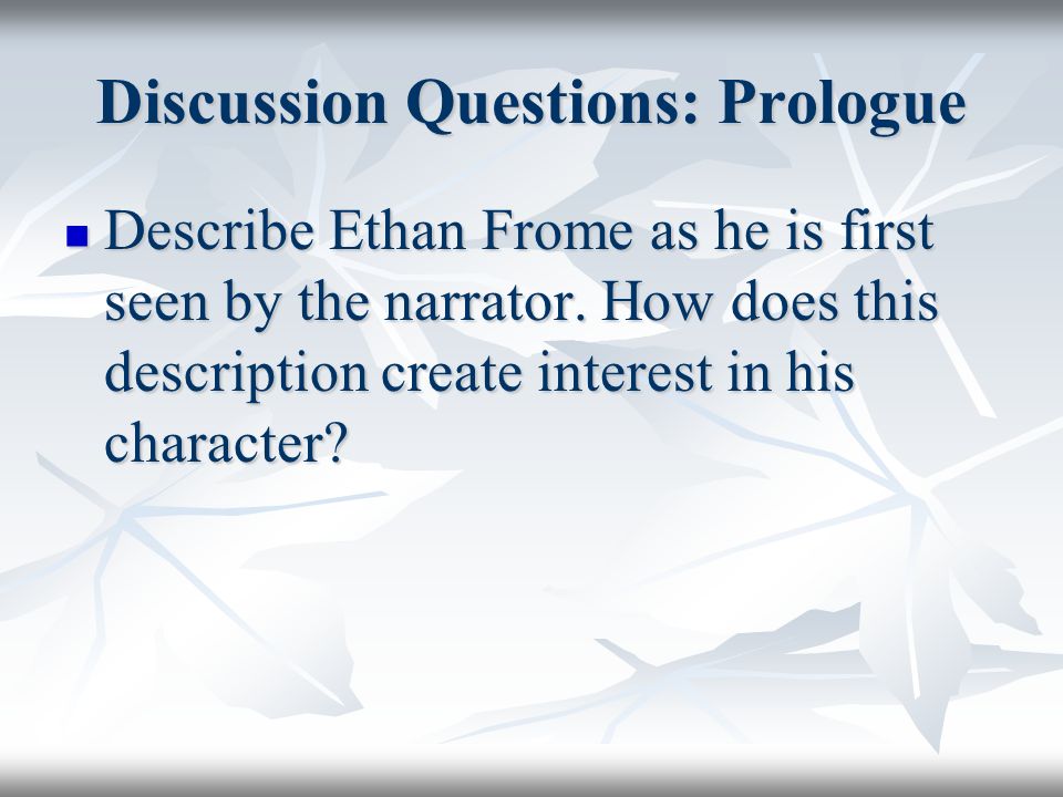 Discussion Questions: Prologue Describe Ethan Frome as he is first seen by the narrator.