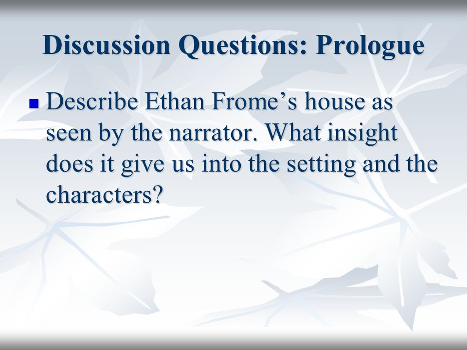 Discussion Questions: Prologue Describe Ethan Frome’s house as seen by the narrator.