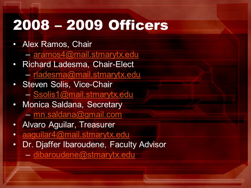 2008 – 2009 Officers Alex Ramos, Chair Richard Ladesma, Chair-Elect Steven Solis, Vice-Chair Monica Saldana, Secretary Alvaro Aguilar, Treasurer Dr.