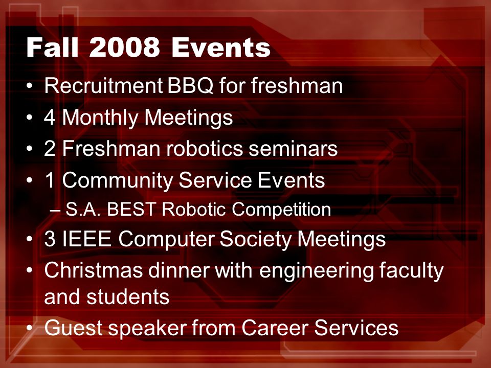 Fall 2008 Events Recruitment BBQ for freshman 4 Monthly Meetings 2 Freshman robotics seminars 1 Community Service Events –S.A.