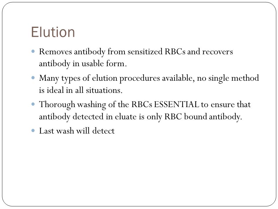 Elution Removes antibody from sensitized RBCs and recovers antibody in usable form.