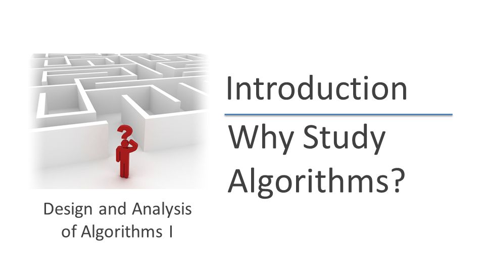 Introduction Why Study Algorithms? Design and Analysis of Algorithms I ...