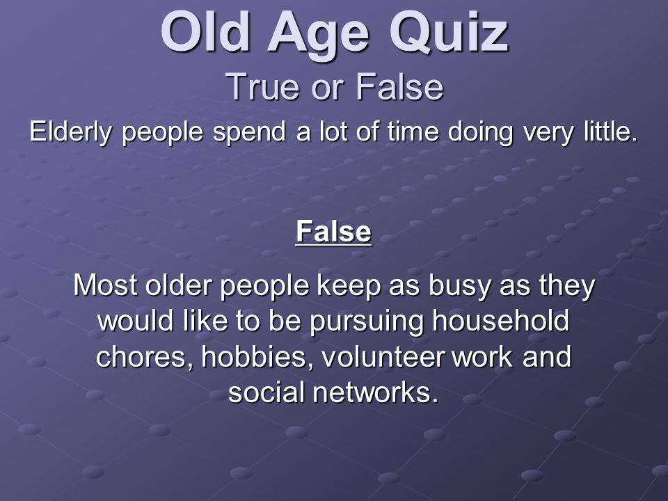 Old Age Quiz True or False Elderly people spend a lot of time doing very little.