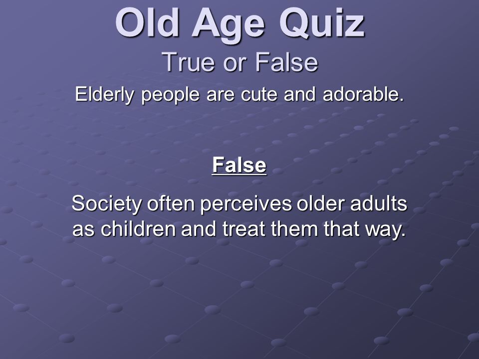 Old Age Quiz True or False Elderly people are cute and adorable.