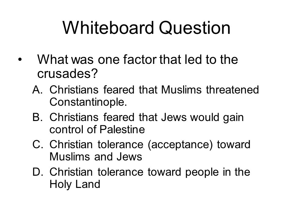 Whiteboard Question What was one factor that led to the crusades.