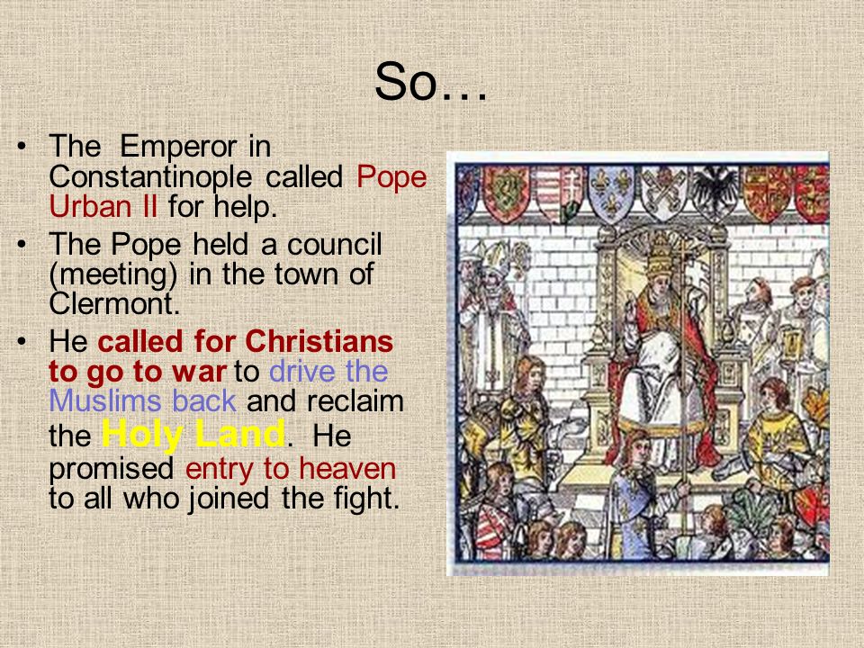 So… The Emperor in Constantinople called Pope Urban II for help.