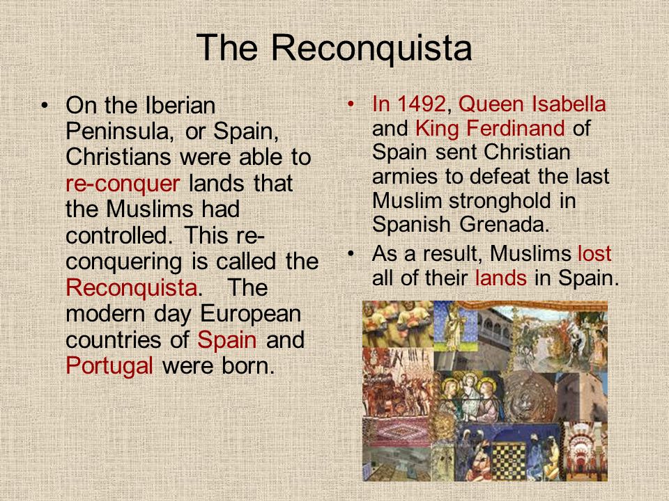 The Reconquista On the Iberian Peninsula, or Spain, Christians were able to re-conquer lands that the Muslims had controlled.