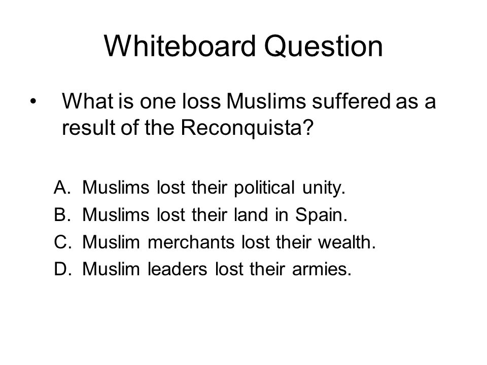 Whiteboard Question What is one loss Muslims suffered as a result of the Reconquista.