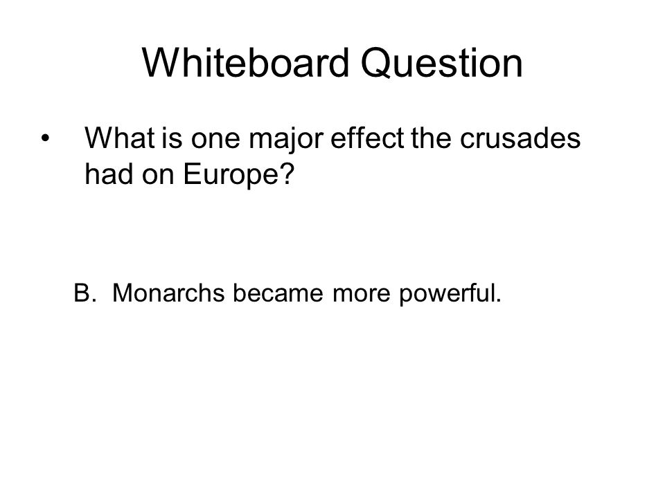 Whiteboard Question What is one major effect the crusades had on Europe.