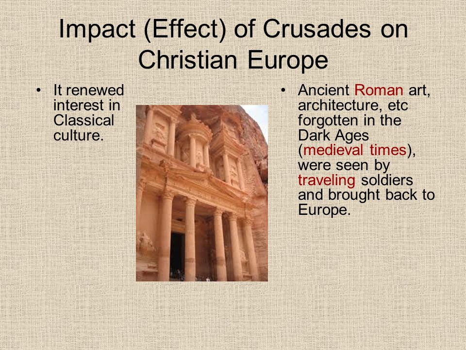 Impact (Effect) of Crusades on Christian Europe It renewed interest in Classical culture.