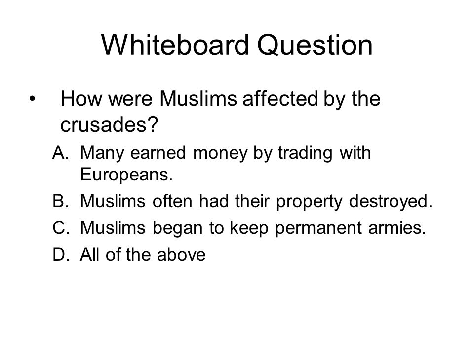 Whiteboard Question How were Muslims affected by the crusades.