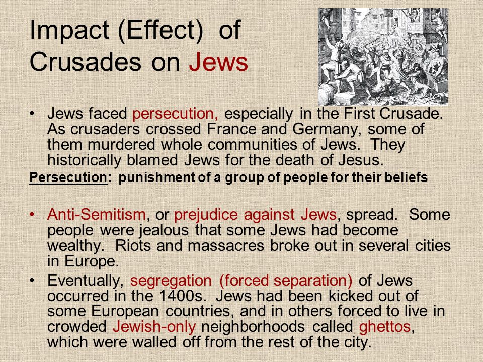 Impact (Effect) of Crusades on Jews Jews faced persecution, especially in the First Crusade.
