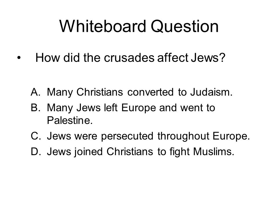 Whiteboard Question How did the crusades affect Jews.