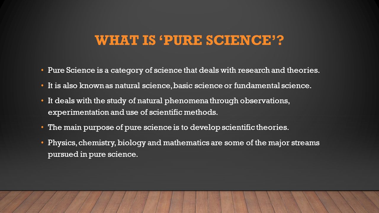 Pure Science What Is Pure Science Pure Science Is A Category Of Science That Deals With Research And Theories It Is Also Known As Natural Science Ppt Download