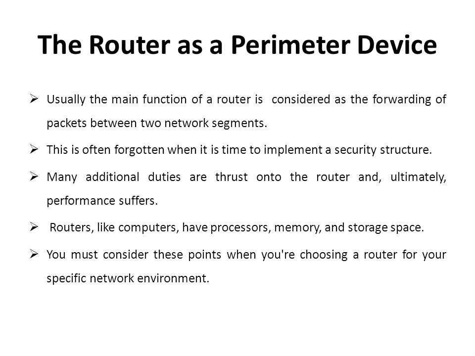 Wild helicopter oasis Role of Router. The Router as a Perimeter Device  Usually the main function  of a router is considered as the forwarding of packets between two network.  - ppt download