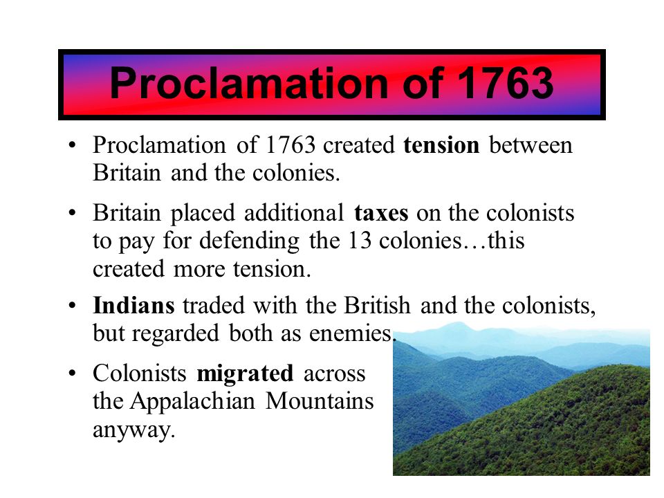 Proclamation of 1763 created tension between Britain and the colonies.
