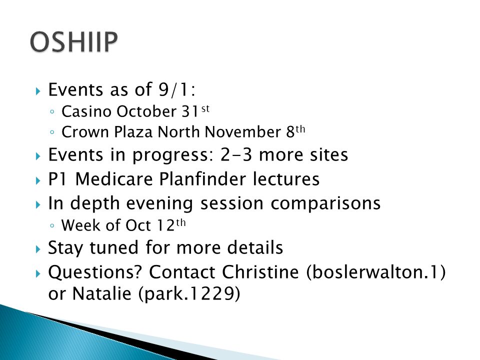  Events as of 9/1: ◦ Casino October 31 st ◦ Crown Plaza North November 8 th  Events in progress: 2-3 more sites  P1 Medicare Planfinder lectures  In depth evening session comparisons ◦ Week of Oct 12 th  Stay tuned for more details  Questions.