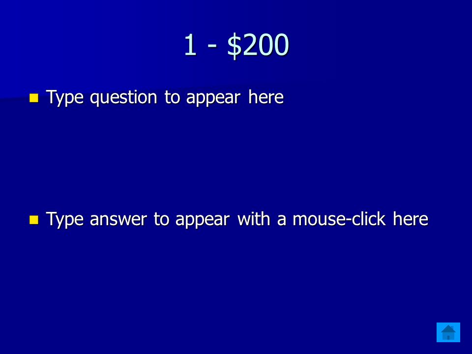 1 - $100 Type question to appear here Type question to appear here Type answer to appear with a mouse-click here Type answer to appear with a mouse-click here