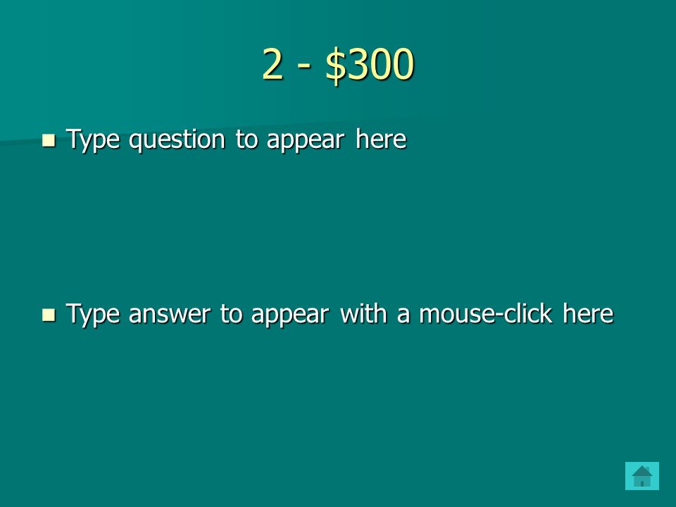 2 - $200 Type question to appear here Type question to appear here Type answer to appear with a mouse-click here Type answer to appear with a mouse-click here