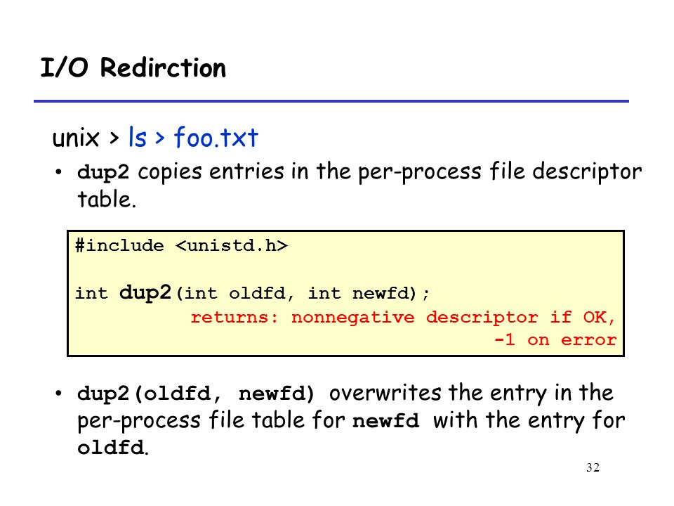 32 unix > ls > foo.txt dup2 copies entries in the per-process file descriptor table.