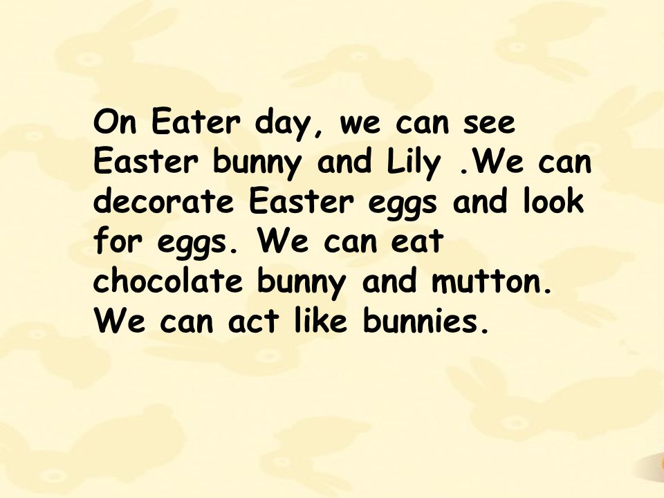 On Eater day, we can see Easter bunny and Lily.We can decorate Easter eggs and look for eggs.