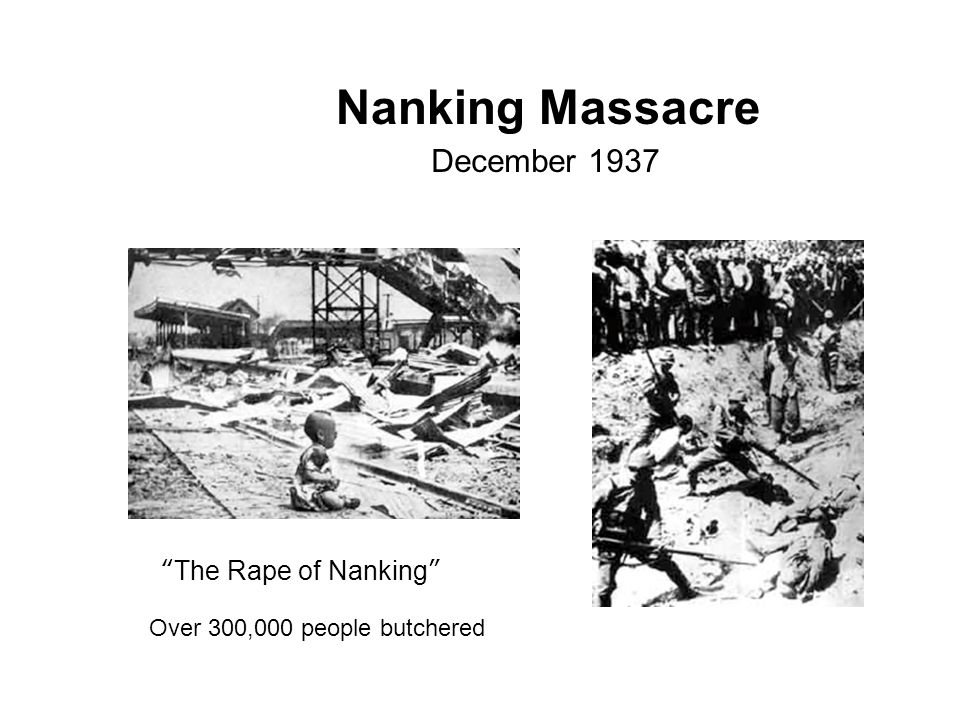 Nanking Massacre December 1937 The Rape of Nanking Over 300,000 people butchered