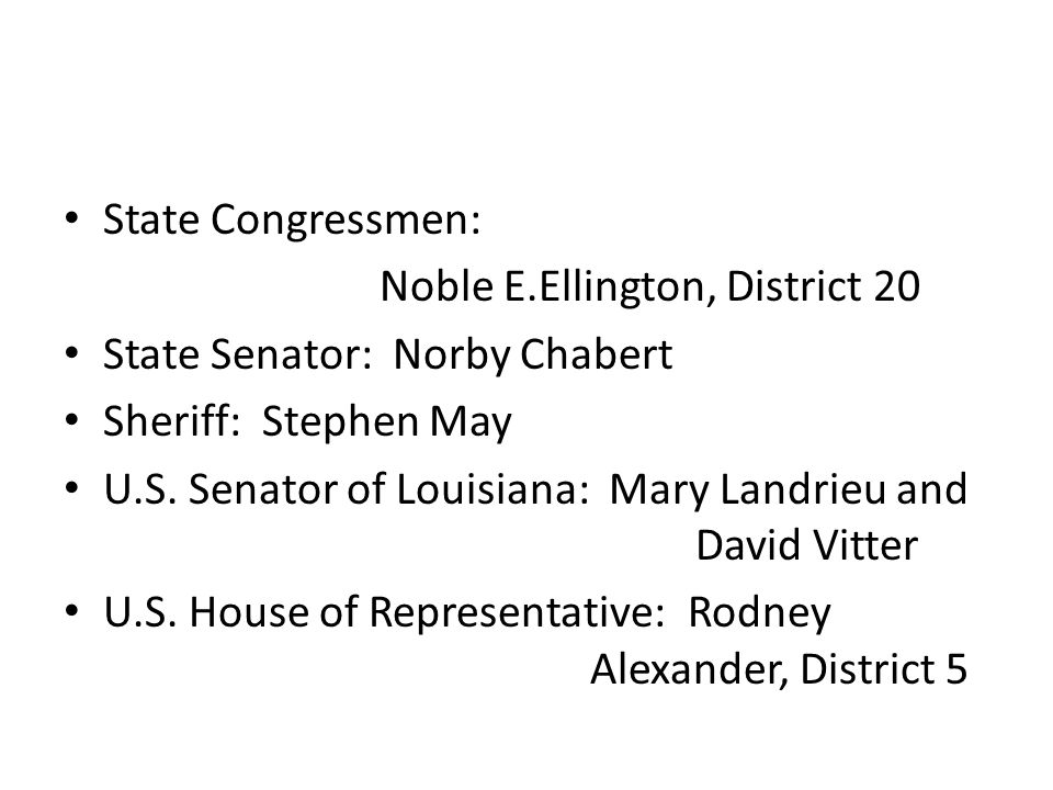 State Congressmen: Noble E.Ellington, District 20 State Senator: Norby Chabert Sheriff: Stephen May U.S.