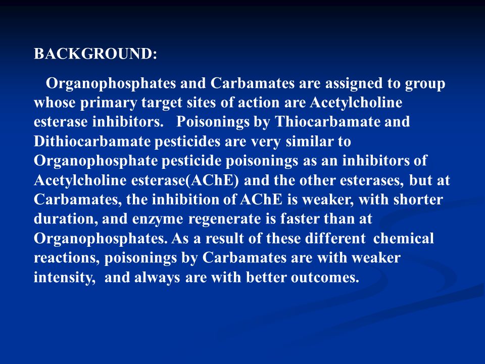 BACKGROUND: Organophosphates and Carbamates are assigned to group whose primary target sites of action are Acetylcholine esterase inhibitors.