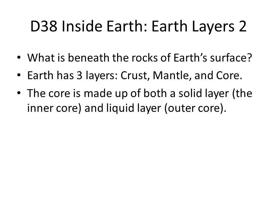 D38 Inside Earth: Earth Layers 2 What is beneath the rocks of Earth’s surface.