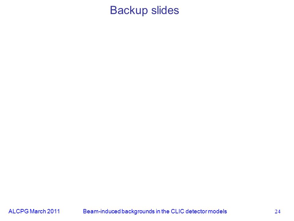 ALCPG March Backup slides Beam-induced backgrounds in the CLIC detector models