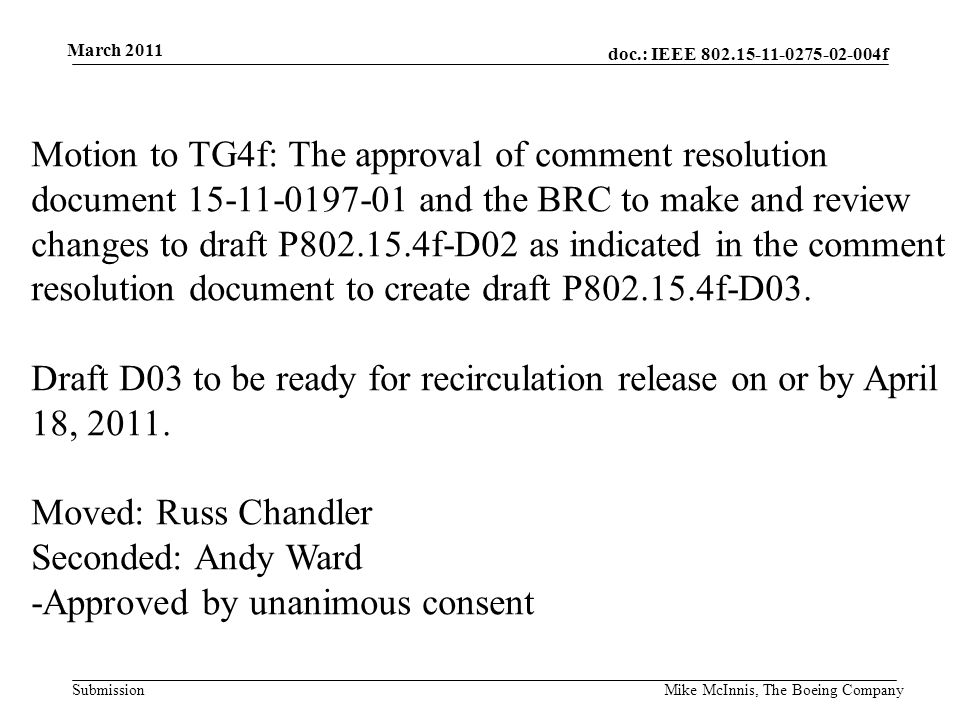 doc.: IEEE f Submission March 2011 Mike McInnis, The Boeing Company Motion to TG4f: The approval of comment resolution document and the BRC to make and review changes to draft P f-D02 as indicated in the comment resolution document to create draft P f-D03.