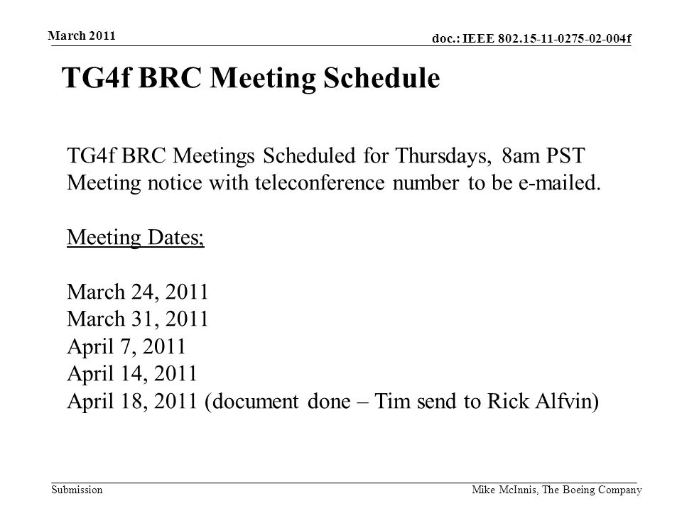doc.: IEEE f Submission March 2011 Mike McInnis, The Boeing Company TG4f BRC Meeting Schedule TG4f BRC Meetings Scheduled for Thursdays, 8am PST Meeting notice with teleconference number to be  ed.