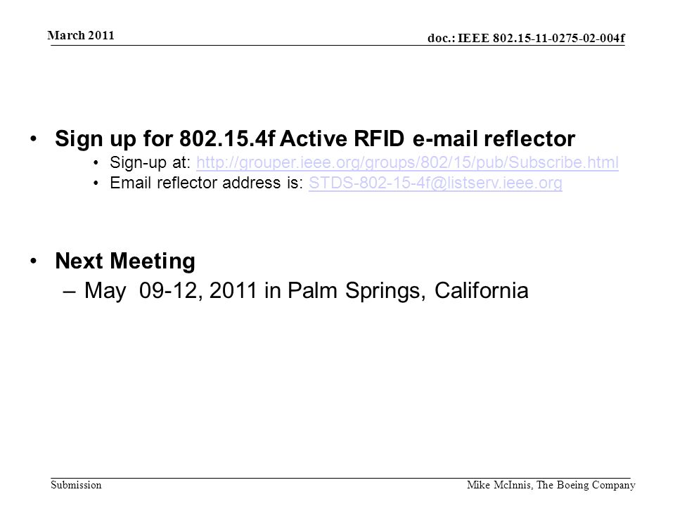 doc.: IEEE f Submission March 2011 Mike McInnis, The Boeing Company Sign up for f Active RFID  reflector Sign-up at:    reflector address is: Next Meeting –May 09-12, 2011 in Palm Springs, California