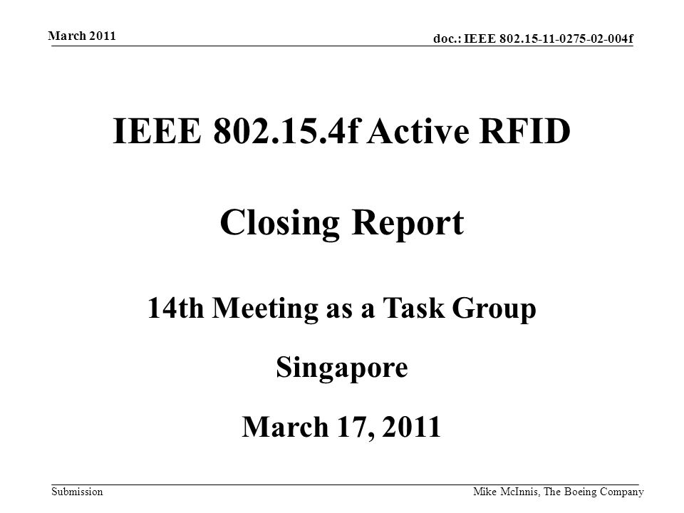 doc.: IEEE f Submission March 2011 Mike McInnis, The Boeing Company IEEE f Active RFID Closing Report 14th Meeting as a Task Group Singapore March 17, 2011