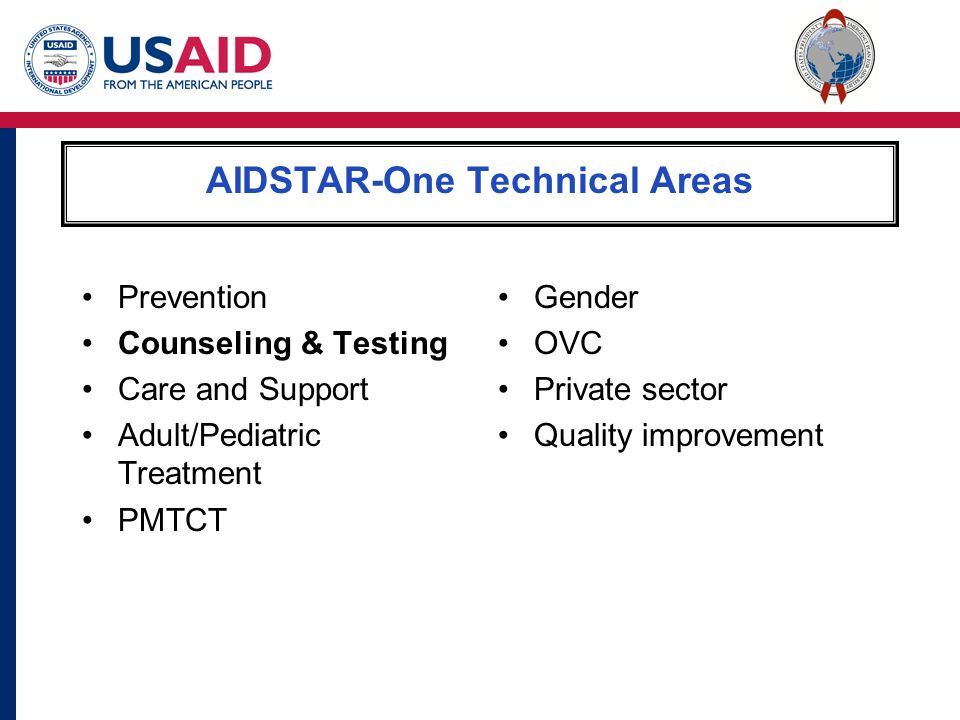 AIDSTAR-One Technical Areas Prevention Counseling & Testing Care and Support Adult/Pediatric Treatment PMTCT Gender OVC Private sector Quality improvement