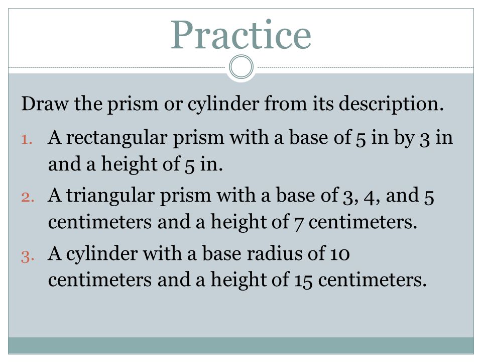 Practice Draw the prism or cylinder from its description.