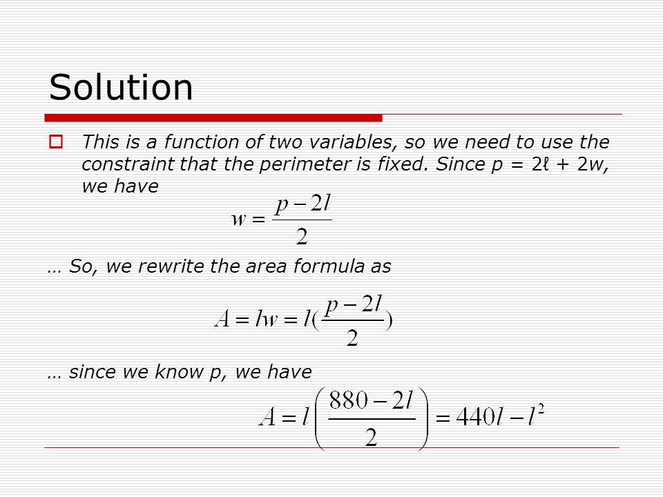 Optimization Problems Section 4-4. Example  What is the maximum area of a  rectangle with a fixed perimeter of 880 cm? In this instance we want to  optimize. - ppt download