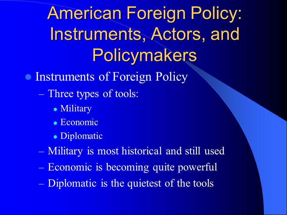 Foreign and Defense Policymaking Chapter 20. American Foreign Policy:  Instruments, Actors, and Policymakers Instruments of Foreign Policy – Three  types. - ppt download