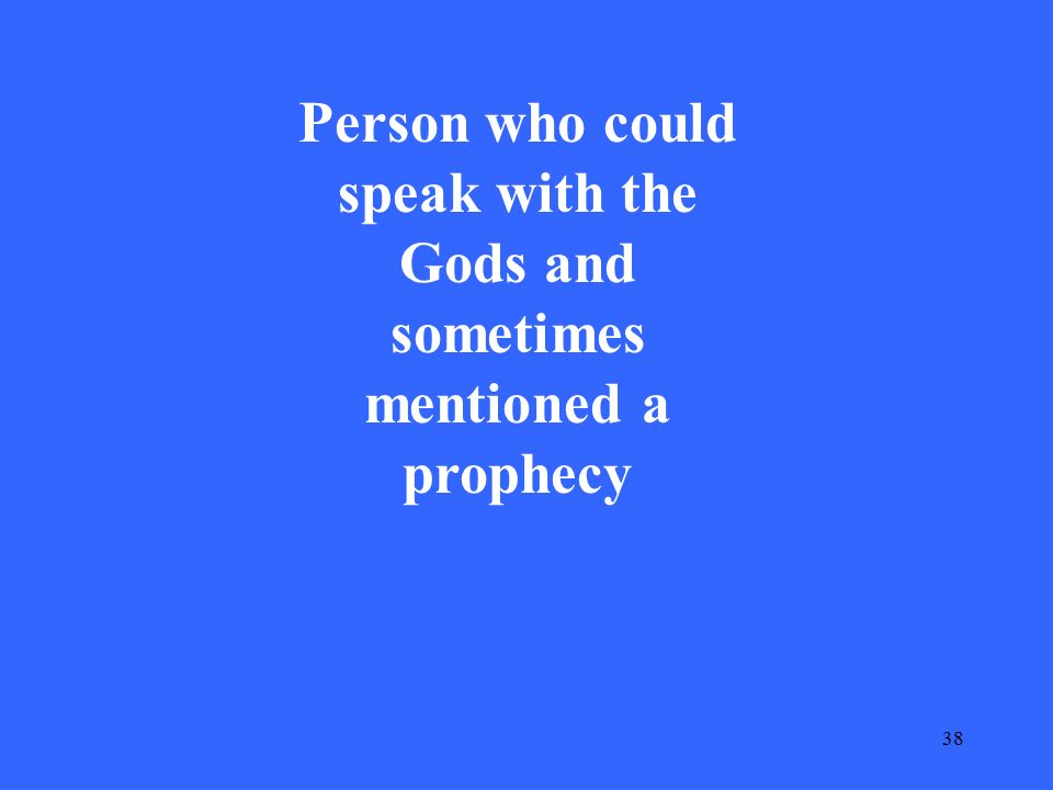 38 Person who could speak with the Gods and sometimes mentioned a prophecy