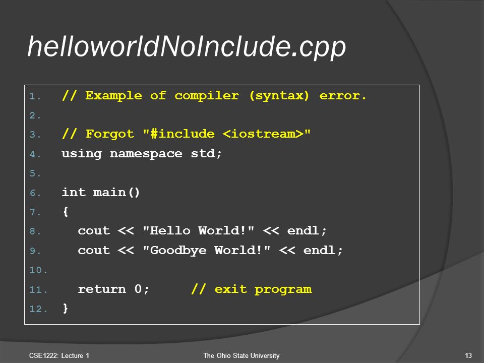 helloworldNoInclude.cpp 1. // Example of compiler (syntax) error.
