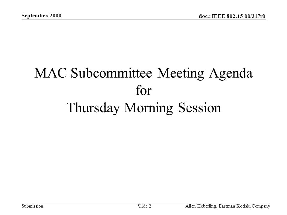 doc.: IEEE /317r0 Submission September, 2000 Allen Heberling, Eastman Kodak, CompanySlide 2 MAC Subcommittee Meeting Agenda for Thursday Morning Session