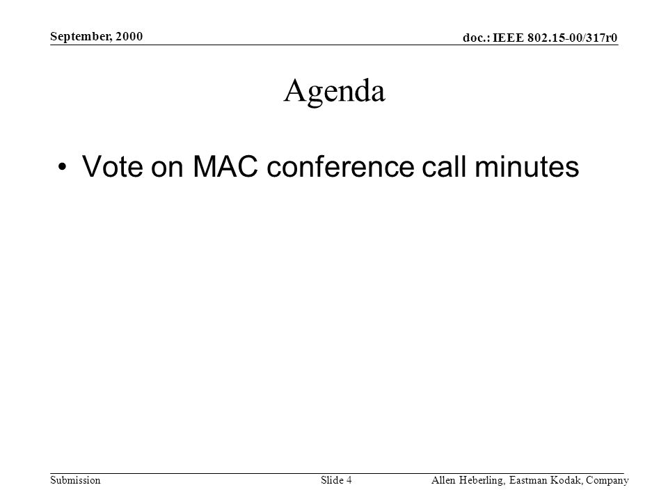 doc.: IEEE /317r0 Submission September, 2000 Allen Heberling, Eastman Kodak, CompanySlide 4 Agenda Vote on MAC conference call minutes