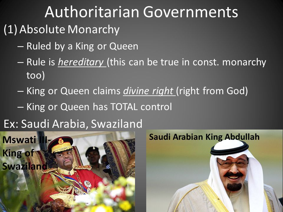 Authoritarian Governments (1)Absolute Monarchy – Ruled by a King or Queen – Rule is hereditary (this can be true in const.