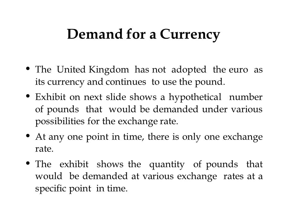 Demand for a Currency The United Kingdom has not adopted the euro as its currency and continues to use the pound.