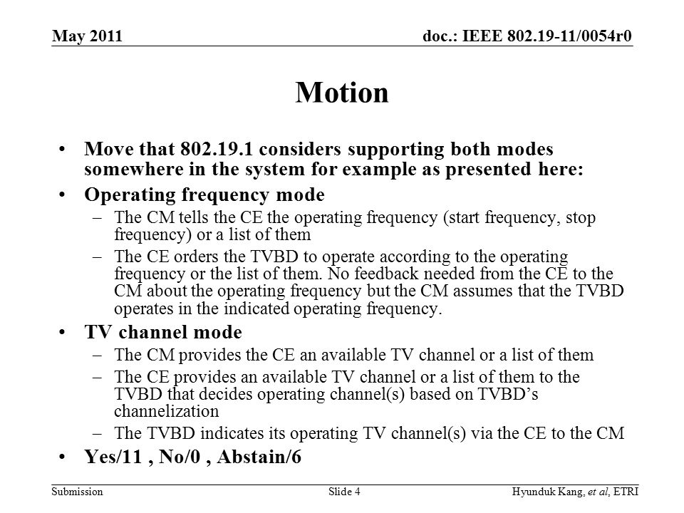 doc.: IEEE /0054r0 Submission Motion Move that considers supporting both modes somewhere in the system for example as presented here: Operating frequency mode –The CM tells the CE the operating frequency (start frequency, stop frequency) or a list of them –The CE orders the TVBD to operate according to the operating frequency or the list of them.