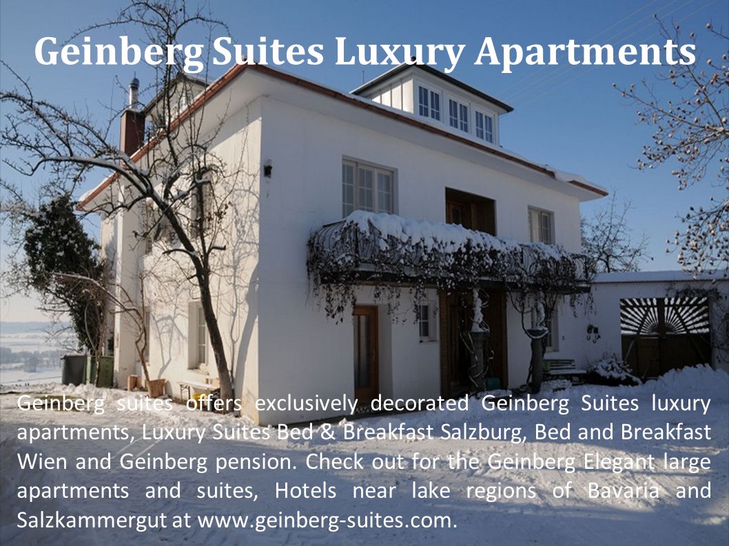 Geinberg Suites Luxury Apartments Geinberg suites offers exclusively decorated Geinberg Suites luxury apartments, Luxury Suites Bed & Breakfast Salzburg, Bed and Breakfast Wien and Geinberg pension.