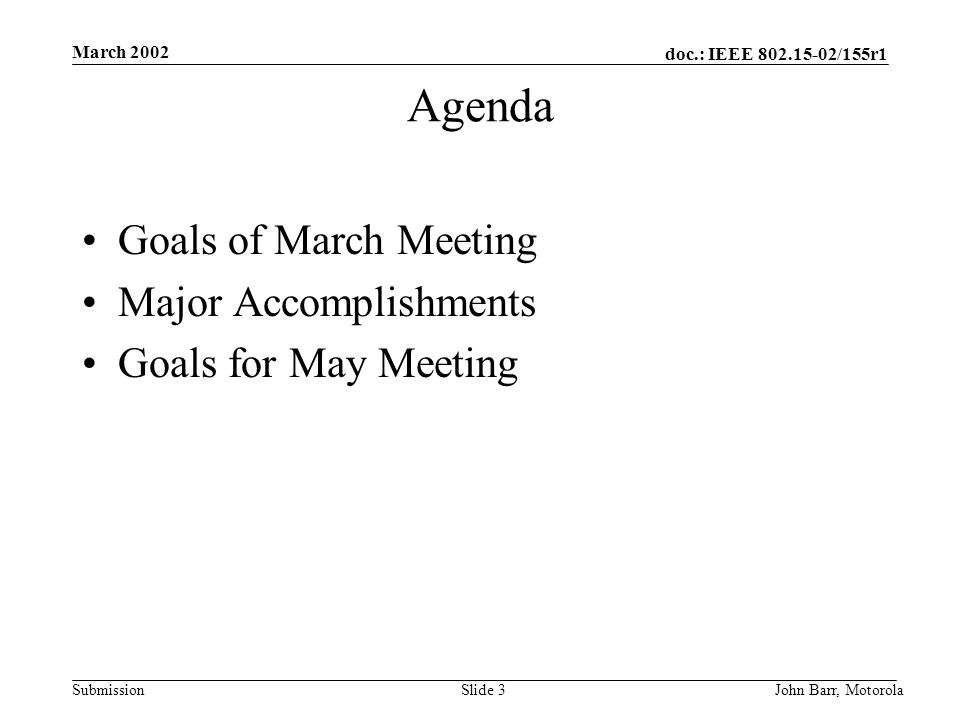 doc.: IEEE /155r1 Submission March 2002 John Barr, MotorolaSlide 3 Agenda Goals of March Meeting Major Accomplishments Goals for May Meeting