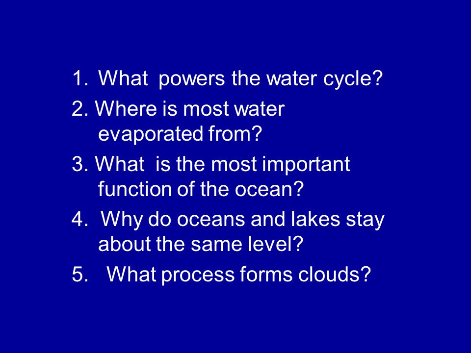 1.What powers the water cycle. 2. Where is most water evaporated from.