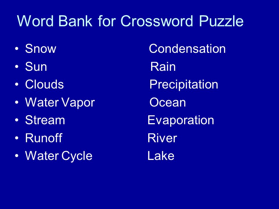 Word Bank for Crossword Puzzle Snow Condensation Sun Rain Clouds Precipitation Water Vapor Ocean Stream Evaporation Runoff River Water Cycle Lake